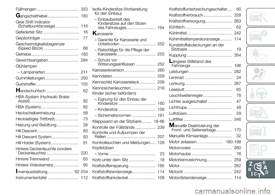 FIAT DUCATO 2015  Betriebsanleitung (in German) Füllmengen .................................... 323
Gangschalthebel ........................... 183
Gear Shift Indicator
(Schaltpunktanzeige) .................... 116
Gefederter Sitz ................