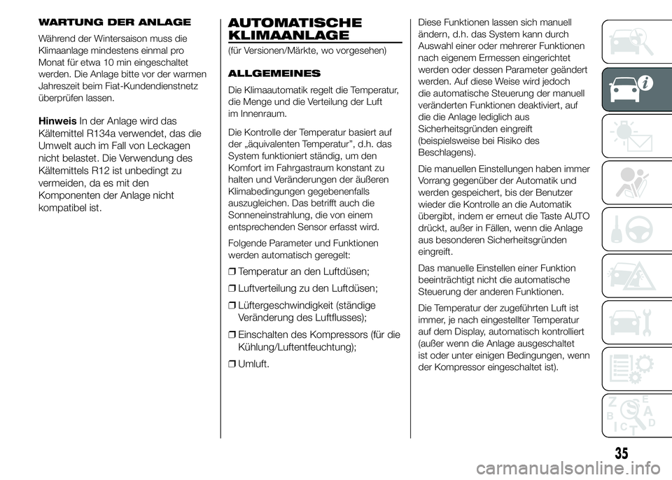 FIAT DUCATO 2015  Betriebsanleitung (in German) WARTUNG DER ANLAGE
Während der Wintersaison muss die
Klimaanlage mindestens einmal pro
Monat für etwa 10 min eingeschaltet
werden. Die Anlage bitte vor der warmen
Jahreszeit beim Fiat-Kundendienstne