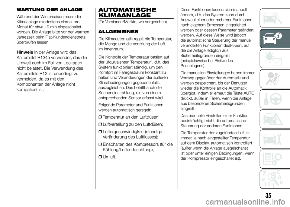 FIAT DUCATO 2015 Betriebsanleitung (in German) WARTUNG DER ANLAGE
Während der Wintersaison muss die
Klimaanlage mindestens einmal pro
Monat für etwa 10 min eingeschaltet
werden. Die Anlage bitte vor der warmen
Jahreszeit beim Fiat-Kundendienstne FIAT DUCATO 2015 Betriebsanleitung (in German) WARTUNG DER ANLAGE
Während der Wintersaison muss die
Klimaanlage mindestens einmal pro
Monat für etwa 10 min eingeschaltet
werden. Die Anlage bitte vor der warmen
Jahreszeit beim Fiat-Kundendienstne