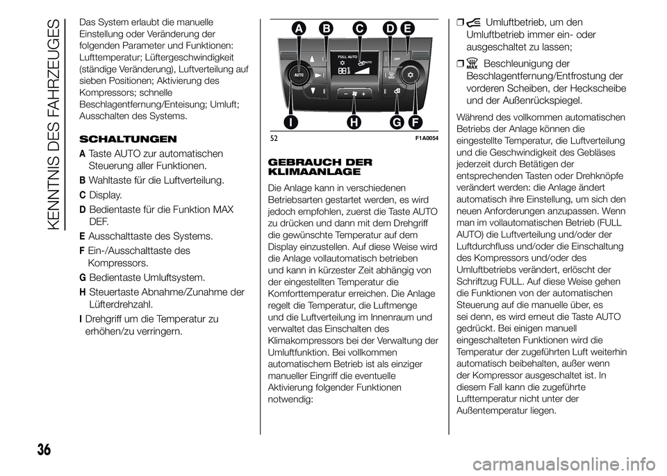FIAT DUCATO 2015 Betriebsanleitung (in German) Das System erlaubt die manuelle
Einstellung oder Veränderung der
folgenden Parameter und Funktionen:
Lufttemperatur; Lüftergeschwindigkeit
(ständige Veränderung), Luftverteilung auf
sieben Positio FIAT DUCATO 2015 Betriebsanleitung (in German) Das System erlaubt die manuelle
Einstellung oder Veränderung der
folgenden Parameter und Funktionen:
Lufttemperatur; Lüftergeschwindigkeit
(ständige Veränderung), Luftverteilung auf
sieben Positio