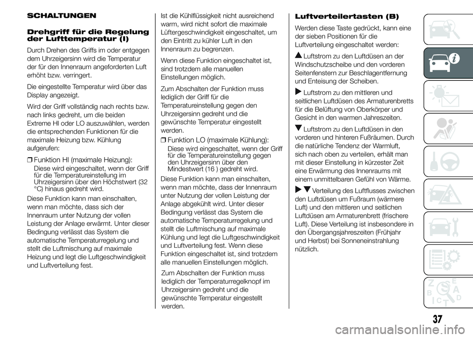 FIAT DUCATO 2015 Betriebsanleitung (in German) SCHALTUNGEN
Drehgriff für die Regelung
der Lufttemperatur (I)
Durch Drehen des Griffs im oder entgegen
dem Uhrzeigersinn wird die Temperatur
der für den Innenraum angeforderten Luft
erhöht bzw. ver FIAT DUCATO 2015 Betriebsanleitung (in German) SCHALTUNGEN
Drehgriff für die Regelung
der Lufttemperatur (I)
Durch Drehen des Griffs im oder entgegen
dem Uhrzeigersinn wird die Temperatur
der für den Innenraum angeforderten Luft
erhöht bzw. ver