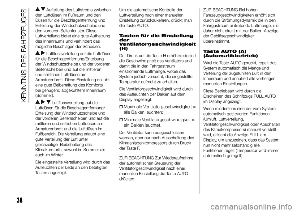 FIAT DUCATO 2015 Betriebsanleitung (in German) Aufteilung des Luftstroms zwischen
den Luftdüsen im Fußraum und den
Düsen für die Beschlagentfernung und
Enteisung der Windschutzscheibe und
den vorderen Seitenfenster. Diese
Luftverteilung bietet FIAT DUCATO 2015 Betriebsanleitung (in German) Aufteilung des Luftstroms zwischen
den Luftdüsen im Fußraum und den
Düsen für die Beschlagentfernung und
Enteisung der Windschutzscheibe und
den vorderen Seitenfenster. Diese
Luftverteilung bietet