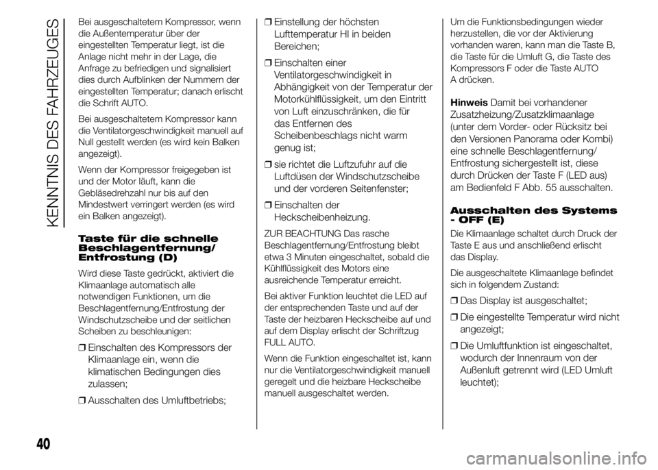 FIAT DUCATO 2015 Betriebsanleitung (in German) Bei ausgeschaltetem Kompressor, wenn
die Außentemperatur über der
eingestellten Temperatur liegt, ist die
Anlage nicht mehr in der Lage, die
Anfrage zu befriedigen und signalisiert
dies durch Aufbli FIAT DUCATO 2015 Betriebsanleitung (in German) Bei ausgeschaltetem Kompressor, wenn
die Außentemperatur über der
eingestellten Temperatur liegt, ist die
Anlage nicht mehr in der Lage, die
Anfrage zu befriedigen und signalisiert
dies durch Aufbli