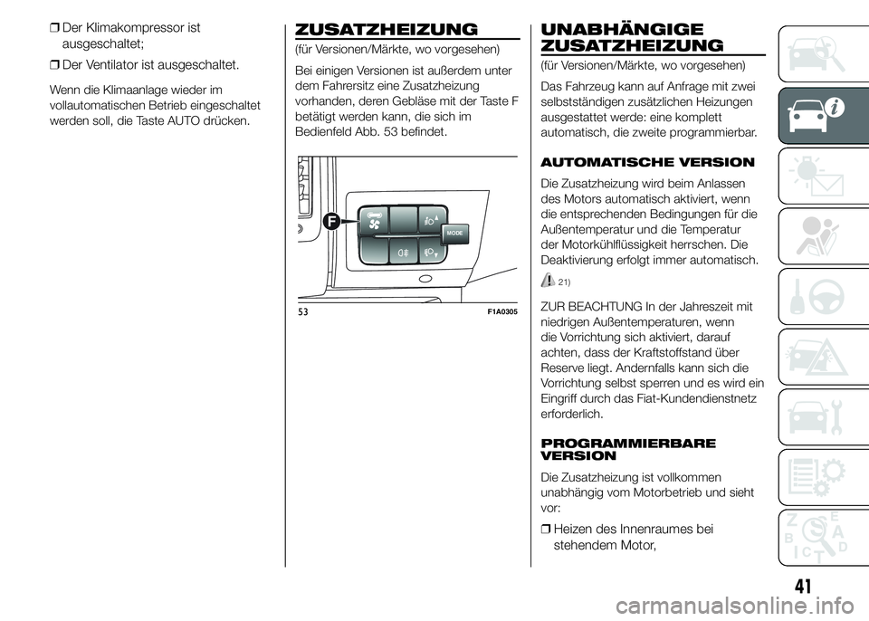 FIAT DUCATO 2015 Betriebsanleitung (in German) ❒Der Ventilator ist ausgeschaltet.
Wenn die Klimaanlage wieder im
vollautomatischen Betrieb eingeschaltet
werden soll, die Taste AUTO drücken.
ZUSATZHEIZUNG
(für Versionen/Märkte, wo vorgesehen)
FIAT DUCATO 2015 Betriebsanleitung (in German) ❒Der Ventilator ist ausgeschaltet.
Wenn die Klimaanlage wieder im
vollautomatischen Betrieb eingeschaltet
werden soll, die Taste AUTO drücken.
ZUSATZHEIZUNG
(für Versionen/Märkte, wo vorgesehen)