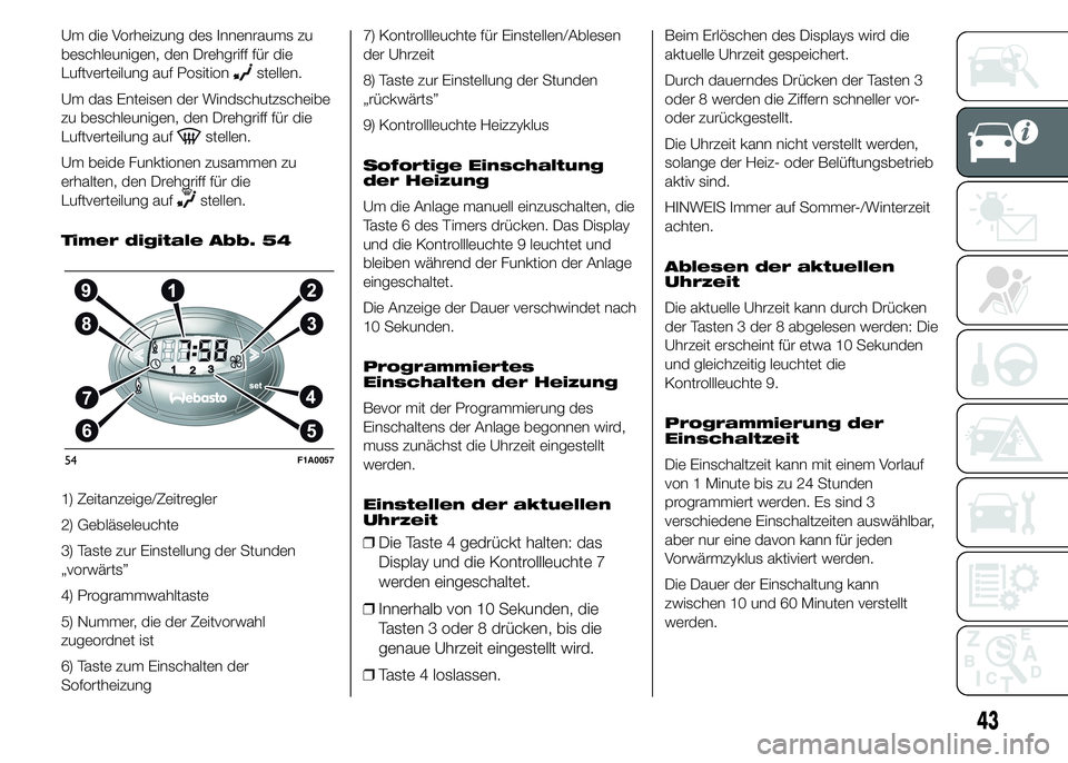 FIAT DUCATO 2015 Betriebsanleitung (in German) Um die Vorheizung des Innenraums zu
beschleunigen, den Drehgriff für die
Luftverteilung auf Position
stellen.
Um das Enteisen der Windschutzscheibe
zu beschleunigen, den Drehgriff für die
Luftvertei FIAT DUCATO 2015 Betriebsanleitung (in German) Um die Vorheizung des Innenraums zu
beschleunigen, den Drehgriff für die
Luftverteilung auf Position
stellen.
Um das Enteisen der Windschutzscheibe
zu beschleunigen, den Drehgriff für die
Luftvertei