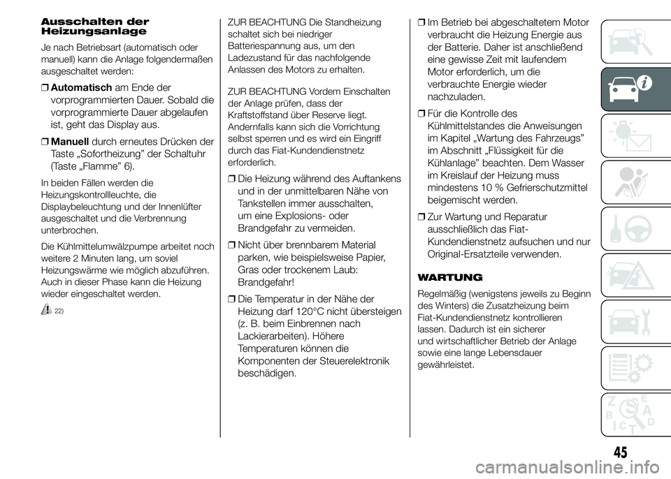 FIAT DUCATO 2015 Betriebsanleitung (in German) Ausschalten der
Heizungsanlage
Je nach Betriebsart (automatisch oder
manuell) kann die Anlage folgendermaßen
ausgeschaltet werden:
❒Automatischam Ende der
vorprogrammierten Dauer. Sobald die
vorpro FIAT DUCATO 2015 Betriebsanleitung (in German) Ausschalten der
Heizungsanlage
Je nach Betriebsart (automatisch oder
manuell) kann die Anlage folgendermaßen
ausgeschaltet werden:
❒Automatischam Ende der
vorprogrammierten Dauer. Sobald die
vorpro