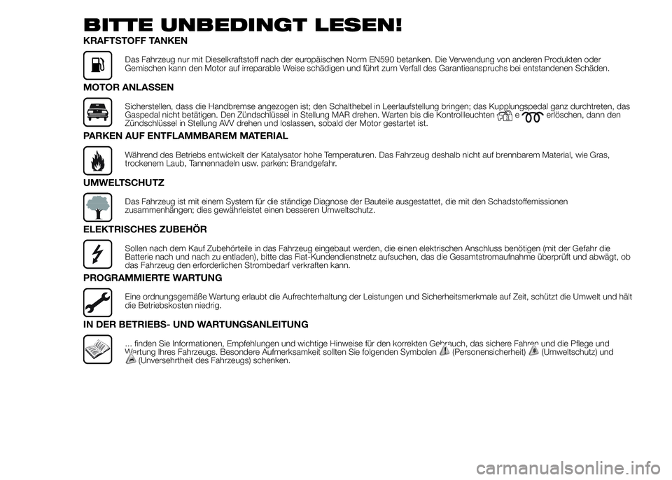 FIAT DUCATO 2015  Betriebsanleitung (in German) BITTE UNBEDINGT LESEN!
KRAFTSTOFF TANKEN
Das Fahrzeug nur mit Dieselkraftstoff nach der europäischen Norm EN590 betanken. Die Verwendung von anderen Produkten oder
Gemischen kann den Motor auf irrepa