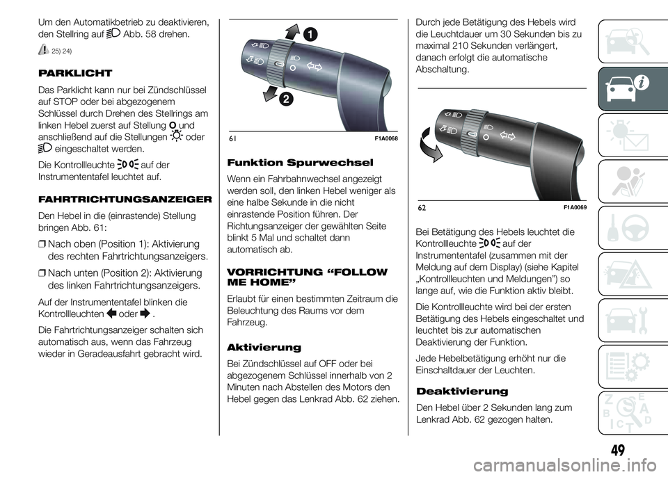 FIAT DUCATO 2015  Betriebsanleitung (in German) Um den Automatikbetrieb zu deaktivieren,
den Stellring auf
Abb. 58 drehen.
25) 24)
PARKLICHT
Das Parklicht kann nur bei Zündschlüssel
auf STOP oder bei abgezogenem
Schlüssel durch Drehen des Stellr