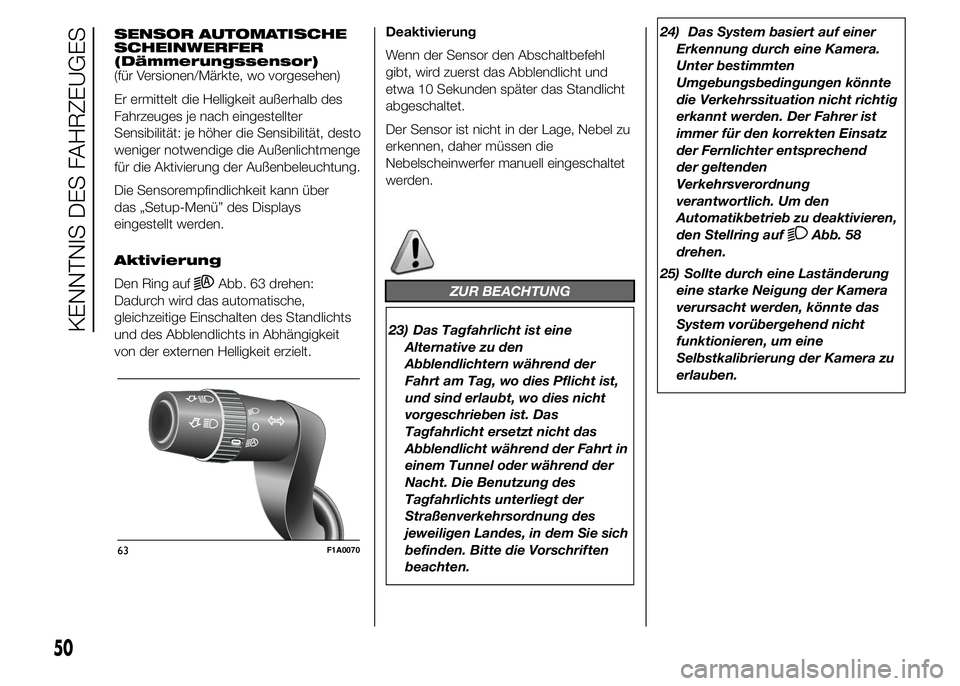 FIAT DUCATO 2015 Betriebsanleitung (in German) SENSOR AUTOMATISCHE
SCHEINWERFER
(Dämmerungssensor)
(für Versionen/Märkte, wo vorgesehen)
Er ermittelt die Helligkeit außerhalb des
Fahrzeuges je nach eingestellter
Sensibilität: je höher die Se FIAT DUCATO 2015 Betriebsanleitung (in German) SENSOR AUTOMATISCHE
SCHEINWERFER
(Dämmerungssensor)
(für Versionen/Märkte, wo vorgesehen)
Er ermittelt die Helligkeit außerhalb des
Fahrzeuges je nach eingestellter
Sensibilität: je höher die Se