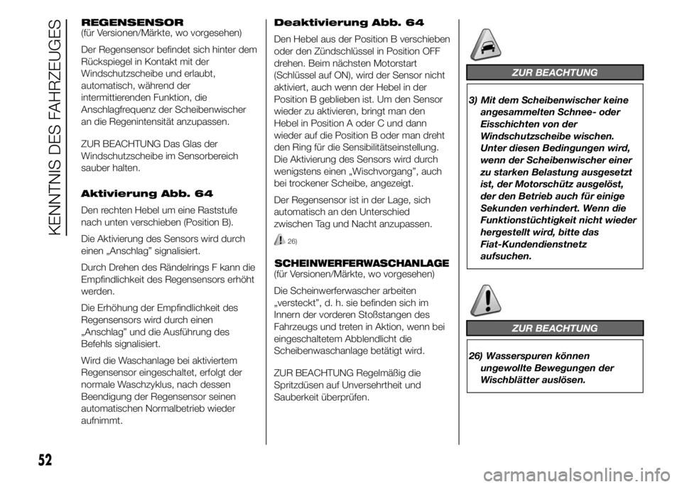 FIAT DUCATO 2015 Betriebsanleitung (in German) REGENSENSOR
(für Versionen/Märkte, wo vorgesehen)
Der Regensensor befindet sich hinter dem
Rückspiegel in Kontakt mit der
Windschutzscheibe und erlaubt,
automatisch, während der
intermittierenden FIAT DUCATO 2015 Betriebsanleitung (in German) REGENSENSOR
(für Versionen/Märkte, wo vorgesehen)
Der Regensensor befindet sich hinter dem
Rückspiegel in Kontakt mit der
Windschutzscheibe und erlaubt,
automatisch, während der
intermittierenden