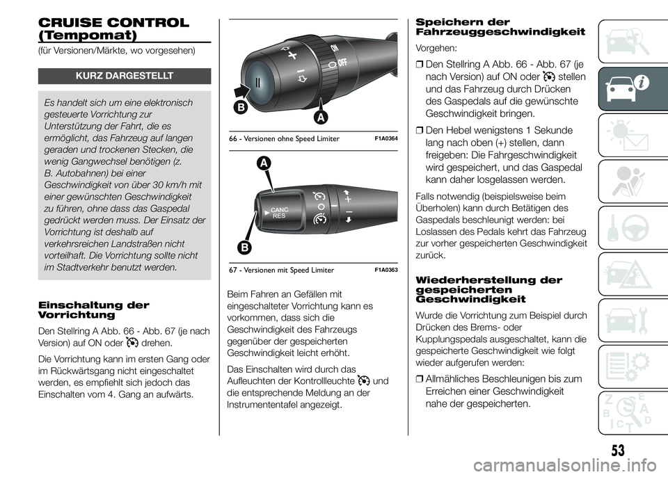 FIAT DUCATO 2015 Betriebsanleitung (in German) CRUISE CONTROL
(Tempomat)
(für Versionen/Märkte, wo vorgesehen)
KURZ DARGESTELLT
Es handelt sich um eine elektronisch
gesteuerte Vorrichtung zur
Unterstützung der Fahrt, die es
ermöglicht, das Fah FIAT DUCATO 2015 Betriebsanleitung (in German) CRUISE CONTROL
(Tempomat)
(für Versionen/Märkte, wo vorgesehen)
KURZ DARGESTELLT
Es handelt sich um eine elektronisch
gesteuerte Vorrichtung zur
Unterstützung der Fahrt, die es
ermöglicht, das Fah
