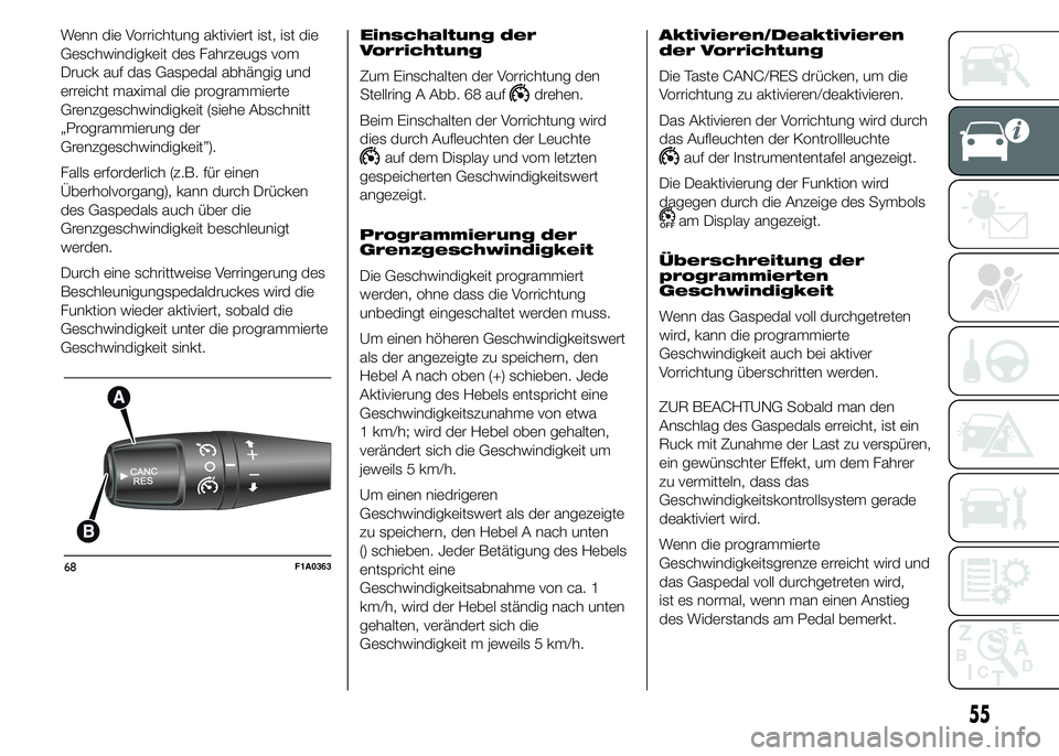 FIAT DUCATO 2015 Betriebsanleitung (in German) Wenn die Vorrichtung aktiviert ist, ist die
Geschwindigkeit des Fahrzeugs vom
Druck auf das Gaspedal abhängig und
erreicht maximal die programmierte
Grenzgeschwindigkeit (siehe Abschnitt
„Programmi FIAT DUCATO 2015 Betriebsanleitung (in German) Wenn die Vorrichtung aktiviert ist, ist die
Geschwindigkeit des Fahrzeugs vom
Druck auf das Gaspedal abhängig und
erreicht maximal die programmierte
Grenzgeschwindigkeit (siehe Abschnitt
„Programmi