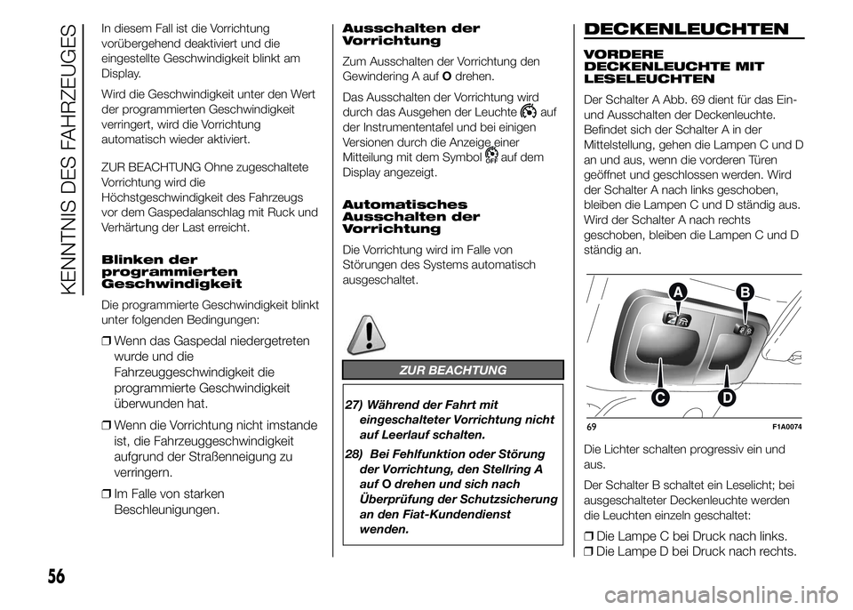 FIAT DUCATO 2015 Betriebsanleitung (in German) In diesem Fall ist die Vorrichtung
vorübergehend deaktiviert und die
eingestellte Geschwindigkeit blinkt am
Display.
Wird die Geschwindigkeit unter den Wert
der programmierten Geschwindigkeit
verring FIAT DUCATO 2015 Betriebsanleitung (in German) In diesem Fall ist die Vorrichtung
vorübergehend deaktiviert und die
eingestellte Geschwindigkeit blinkt am
Display.
Wird die Geschwindigkeit unter den Wert
der programmierten Geschwindigkeit
verring