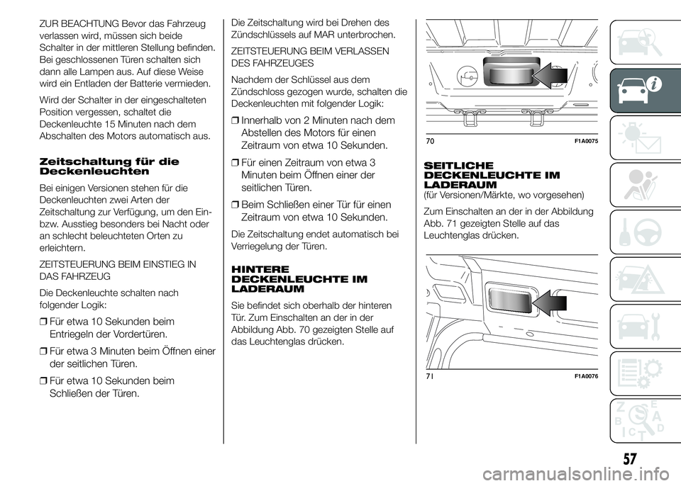 FIAT DUCATO 2015  Betriebsanleitung (in German) ZUR BEACHTUNG Bevor das Fahrzeug
verlassen wird, müssen sich beide
Schalter in der mittleren Stellung befinden.
Bei geschlossenen Türen schalten sich
dann alle Lampen aus. Auf diese Weise
wird ein E