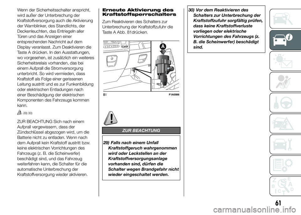 FIAT DUCATO 2015 Betriebsanleitung (in German) Wenn der Sicherheitsschalter anspricht,
wird außer der Unterbrechung der
Kraftstoffversorgung auch die Aktivierung
der Warnblinker, des Standlichts, der
Deckenleuchten, das Entriegeln aller
Türen un FIAT DUCATO 2015 Betriebsanleitung (in German) Wenn der Sicherheitsschalter anspricht,
wird außer der Unterbrechung der
Kraftstoffversorgung auch die Aktivierung
der Warnblinker, des Standlichts, der
Deckenleuchten, das Entriegeln aller
Türen un