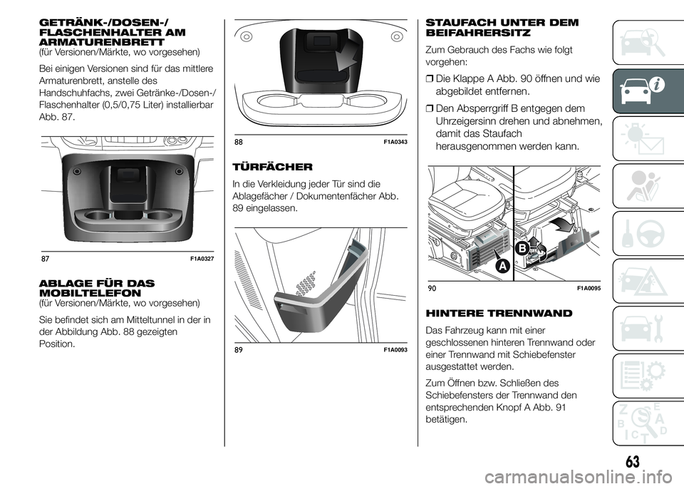 FIAT DUCATO 2015 Betriebsanleitung (in German) GETRÄNK-/DOSEN-/
FLASCHENHALTER AM
ARMATURENBRETT
(für Versionen/Märkte, wo vorgesehen)
Bei einigen Versionen sind für das mittlere
Armaturenbrett, anstelle des
Handschuhfachs, zwei Getränke-/Dos FIAT DUCATO 2015 Betriebsanleitung (in German) GETRÄNK-/DOSEN-/
FLASCHENHALTER AM
ARMATURENBRETT
(für Versionen/Märkte, wo vorgesehen)
Bei einigen Versionen sind für das mittlere
Armaturenbrett, anstelle des
Handschuhfachs, zwei Getränke-/Dos