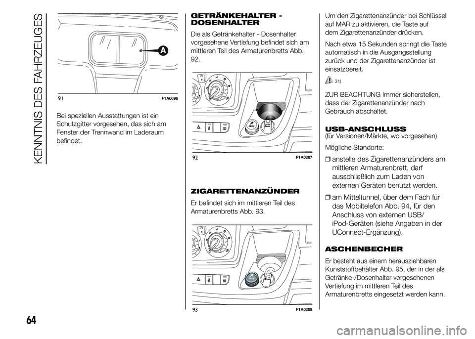 FIAT DUCATO 2015 Betriebsanleitung (in German) Bei speziellen Ausstattungen ist ein
Schutzgitter vorgesehen, das sich am
Fenster der Trennwand im Laderaum
befindet.GETRÄNKEHALTER -
DOSENHALTER
Die als Getränkehalter - Dosenhalter
vorgesehene Ver FIAT DUCATO 2015 Betriebsanleitung (in German) Bei speziellen Ausstattungen ist ein
Schutzgitter vorgesehen, das sich am
Fenster der Trennwand im Laderaum
befindet.GETRÄNKEHALTER -
DOSENHALTER
Die als Getränkehalter - Dosenhalter
vorgesehene Ver