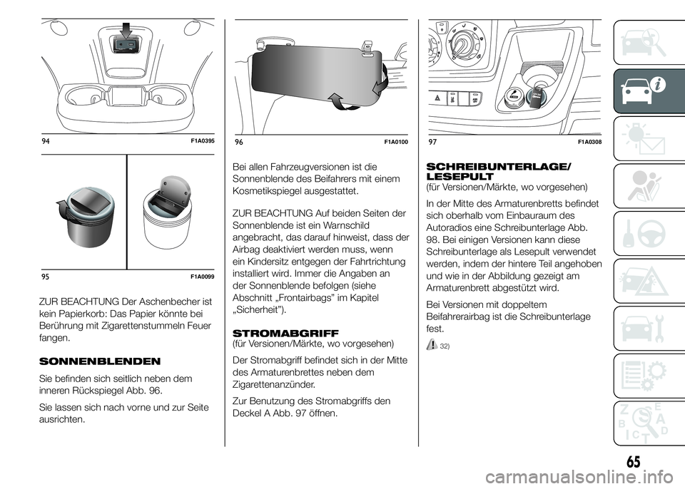 FIAT DUCATO 2015  Betriebsanleitung (in German) ZUR BEACHTUNG Der Aschenbecher ist
kein Papierkorb: Das Papier könnte bei
Berührung mit Zigarettenstummeln Feuer
fangen.
SONNENBLENDEN
Sie befinden sich seitlich neben dem
inneren Rückspiegel Abb. 