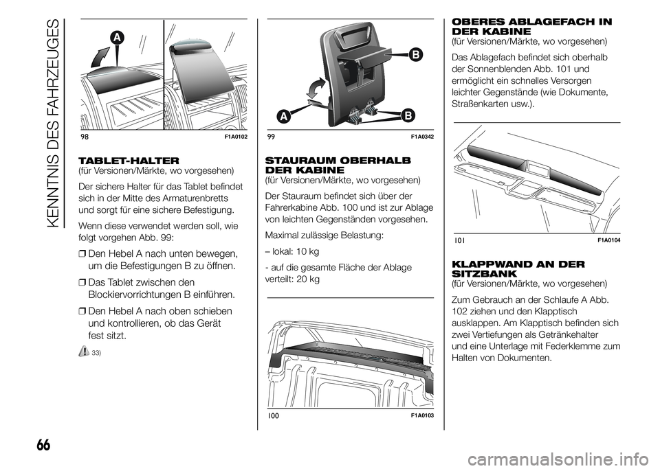 FIAT DUCATO 2015 Betriebsanleitung (in German) TABLET-HALTER
(für Versionen/Märkte, wo vorgesehen)
Der sichere Halter für das Tablet befindet
sich in der Mitte des Armaturenbretts
und sorgt für eine sichere Befestigung.
Wenn diese verwendet we FIAT DUCATO 2015 Betriebsanleitung (in German) TABLET-HALTER
(für Versionen/Märkte, wo vorgesehen)
Der sichere Halter für das Tablet befindet
sich in der Mitte des Armaturenbretts
und sorgt für eine sichere Befestigung.
Wenn diese verwendet we