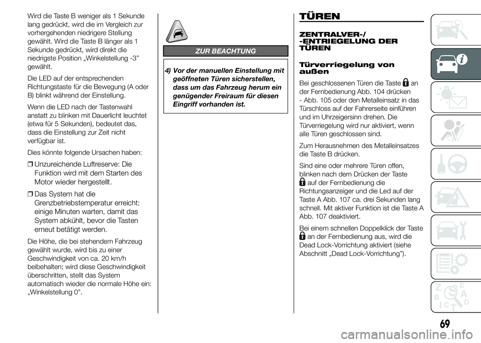 FIAT DUCATO 2015 Betriebsanleitung (in German) Wird die Taste B weniger als 1 Sekunde
lang gedrückt, wird die im Vergleich zur
vorhergehenden niedrigere Stellung
gewählt. Wird die Taste B länger als 1
Sekunde gedrückt, wird direkt die
niedrigs FIAT DUCATO 2015 Betriebsanleitung (in German) Wird die Taste B weniger als 1 Sekunde
lang gedrückt, wird die im Vergleich zur
vorhergehenden niedrigere Stellung
gewählt. Wird die Taste B länger als 1
Sekunde gedrückt, wird direkt die
niedrigs