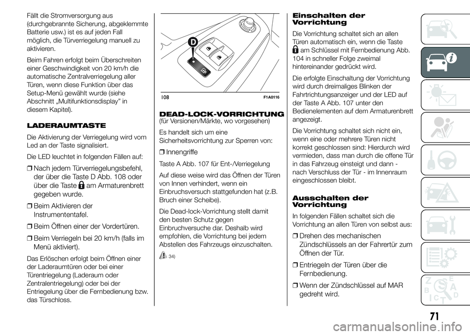 FIAT DUCATO 2015  Betriebsanleitung (in German) Fällt die Stromversorgung aus
(durchgebrannte Sicherung, abgeklemmte
Batterie usw.) ist es auf jeden Fall
möglich, die Türverriegelung manuell zu
aktivieren.
Beim Fahren erfolgt beim Überschreiten