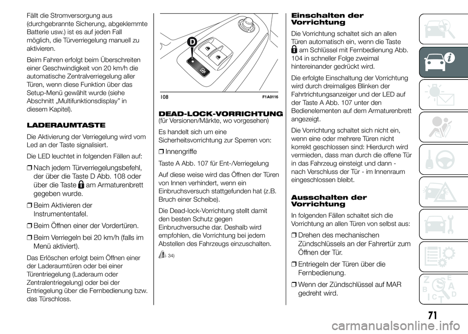 FIAT DUCATO 2015 Betriebsanleitung (in German) Fällt die Stromversorgung aus
(durchgebrannte Sicherung, abgeklemmte
Batterie usw.) ist es auf jeden Fall
möglich, die Türverriegelung manuell zu
aktivieren.
Beim Fahren erfolgt beim Überschreiten FIAT DUCATO 2015 Betriebsanleitung (in German) Fällt die Stromversorgung aus
(durchgebrannte Sicherung, abgeklemmte
Batterie usw.) ist es auf jeden Fall
möglich, die Türverriegelung manuell zu
aktivieren.
Beim Fahren erfolgt beim Überschreiten