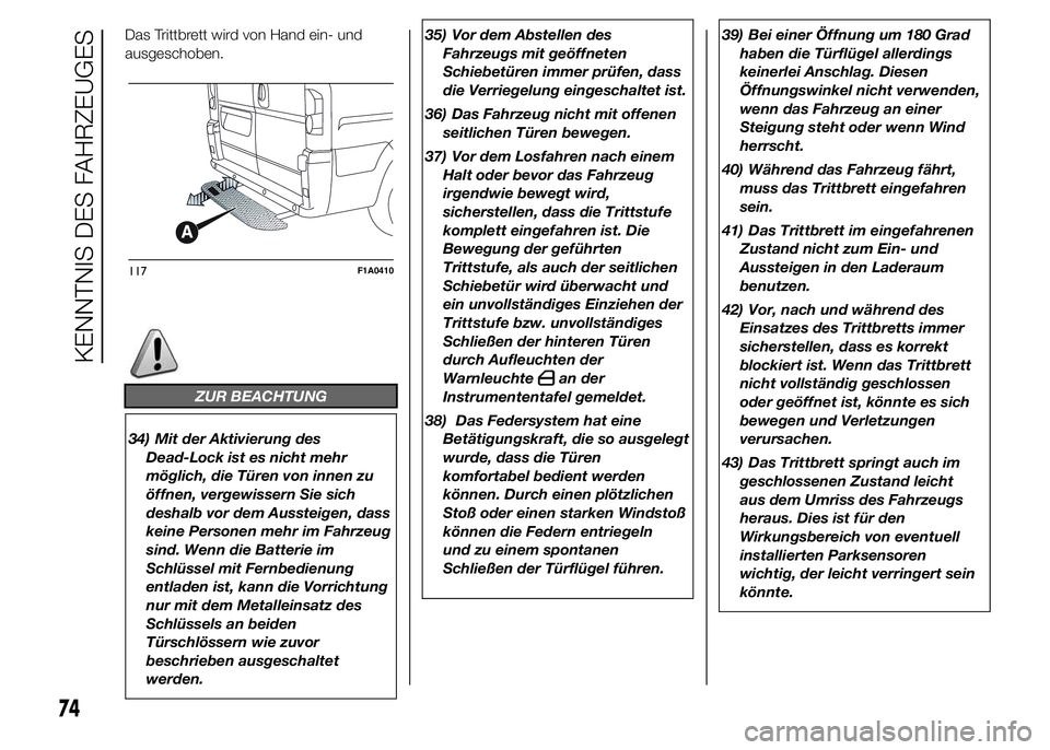 FIAT DUCATO 2015 Betriebsanleitung (in German) Das Trittbrett wird von Hand ein- und
ausgeschoben.
ZUR BEACHTUNG
34) Mit der Aktivierung des
Dead-Lock ist es nicht mehr
möglich, die Türen von innen zu
öffnen, vergewissern Sie sich
deshalb vor d FIAT DUCATO 2015 Betriebsanleitung (in German) Das Trittbrett wird von Hand ein- und
ausgeschoben.
ZUR BEACHTUNG
34) Mit der Aktivierung des
Dead-Lock ist es nicht mehr
möglich, die Türen von innen zu
öffnen, vergewissern Sie sich
deshalb vor d