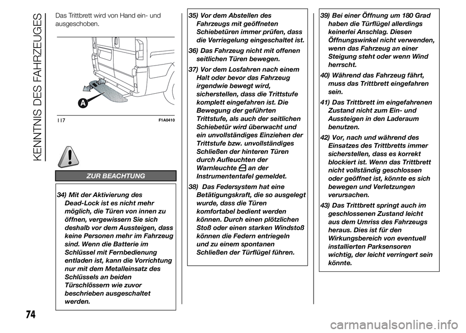 FIAT DUCATO 2015  Betriebsanleitung (in German) Das Trittbrett wird von Hand ein- und
ausgeschoben.
ZUR BEACHTUNG
34) Mit der Aktivierung des
Dead-Lock ist es nicht mehr
möglich, die Türen von innen zu
öffnen, vergewissern Sie sich
deshalb vor d