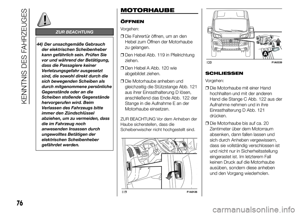 FIAT DUCATO 2015  Betriebsanleitung (in German) ZUR BEACHTUNG
44) Der unsachgemäße Gebrauch
der elektrischen Scheibenheber
kann gefährlich sein. Prüfen Sie
vor und während der Betätigung,
dass die Passagiere keiner
Verletzungsgefahr ausgesetz