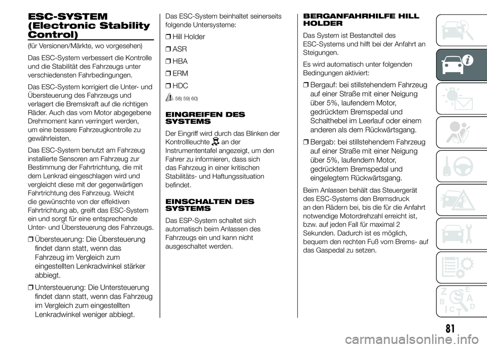 FIAT DUCATO 2015 Betriebsanleitung (in German) ESC-SYSTEM
(Electronic Stability
Control)
(für Versionen/Märkte, wo vorgesehen)
Das ESC-System verbessert die Kontrolle
und die Stabilität des Fahrzeugs unter
verschiedensten Fahrbedingungen.
Das E FIAT DUCATO 2015 Betriebsanleitung (in German) ESC-SYSTEM
(Electronic Stability
Control)
(für Versionen/Märkte, wo vorgesehen)
Das ESC-System verbessert die Kontrolle
und die Stabilität des Fahrzeugs unter
verschiedensten Fahrbedingungen.
Das E