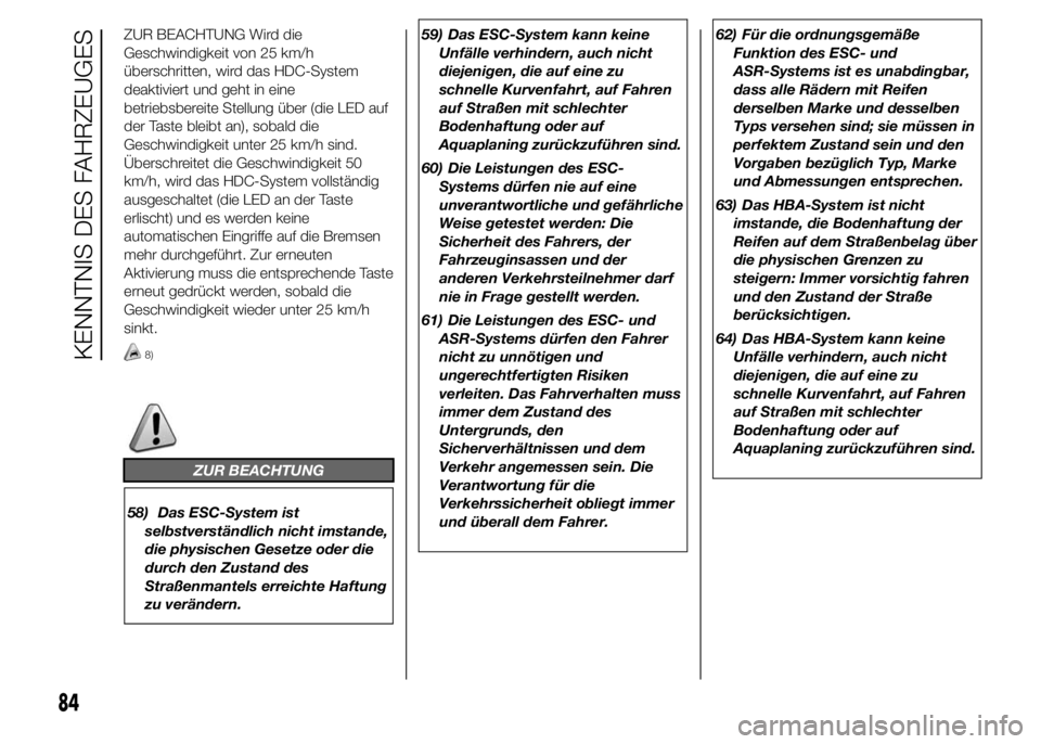 FIAT DUCATO 2015 Betriebsanleitung (in German) ZUR BEACHTUNG Wird die
Geschwindigkeit von 25 km/h
überschritten, wird das HDC-System
deaktiviert und geht in eine
betriebsbereite Stellung über (die LED auf
der Taste bleibt an), sobald die
Geschwi FIAT DUCATO 2015 Betriebsanleitung (in German) ZUR BEACHTUNG Wird die
Geschwindigkeit von 25 km/h
überschritten, wird das HDC-System
deaktiviert und geht in eine
betriebsbereite Stellung über (die LED auf
der Taste bleibt an), sobald die
Geschwi