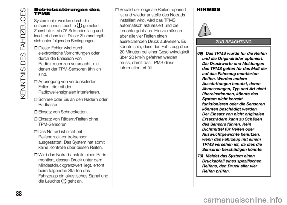 FIAT DUCATO 2015  Betriebsanleitung (in German) Betriebsstörungen des
TPMS
Systemfehler werden durch die
entsprechende Leuchte
gemeldet.
Zuerst blinkt sie 75 Sekunden lang und
leuchtet dann fest. Dieser Zustand ergibt
sich unter folgenden Bedingun