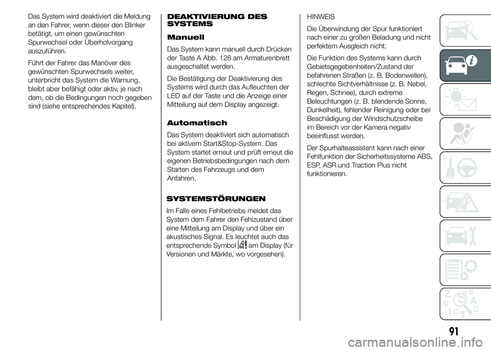 FIAT DUCATO 2015 Betriebsanleitung (in German) Das System wird deaktiviert die Meldung
an den Fahrer, wenn dieser den Blinker
betätigt, um einen gewünschten
Spurwechsel oder Überholvorgang
auszuführen.
Führt der Fahrer das Manöver des
gewün FIAT DUCATO 2015 Betriebsanleitung (in German) Das System wird deaktiviert die Meldung
an den Fahrer, wenn dieser den Blinker
betätigt, um einen gewünschten
Spurwechsel oder Überholvorgang
auszuführen.
Führt der Fahrer das Manöver des
gewün