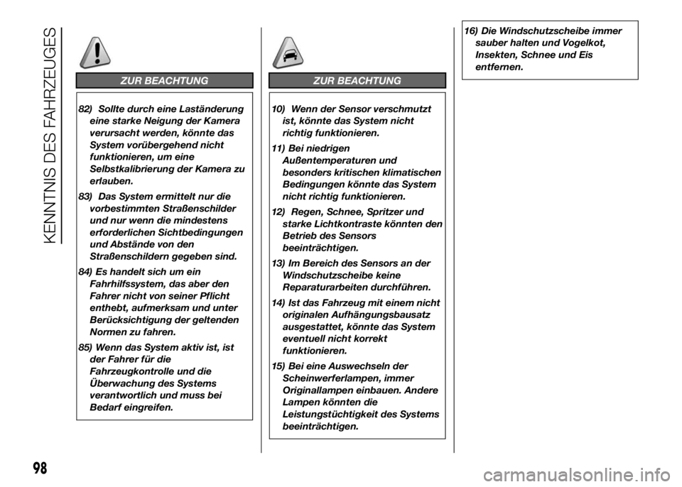 FIAT DUCATO 2016 Betriebsanleitung (in German) ZUR BEACHTUNG
82) Sollte durch eine Laständerung
eine starke Neigung der Kamera
verursacht werden, könnte das
System vorübergehend nicht
funktionieren, um eine
Selbstkalibrierung der Kamera zu
erla FIAT DUCATO 2016 Betriebsanleitung (in German) ZUR BEACHTUNG
82) Sollte durch eine Laständerung
eine starke Neigung der Kamera
verursacht werden, könnte das
System vorübergehend nicht
funktionieren, um eine
Selbstkalibrierung der Kamera zu
erla