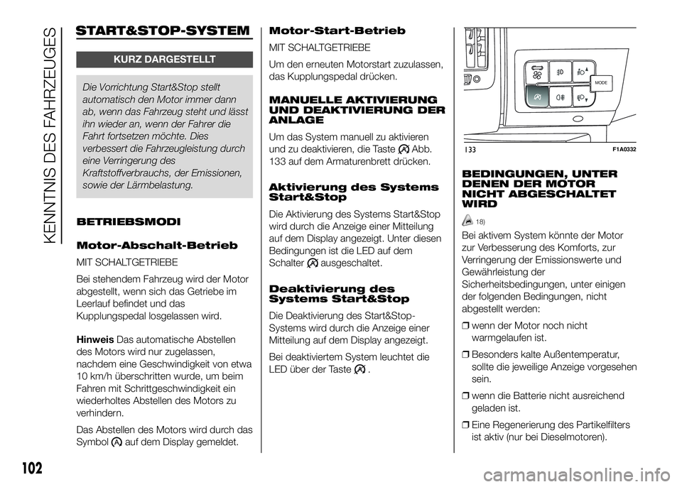 FIAT DUCATO 2016 Betriebsanleitung (in German) START&STOP-SYSTEM
KURZ DARGESTELLT
Die Vorrichtung Start&Stop stellt
automatisch den Motor immer dann
ab, wenn das Fahrzeug steht und lässt
ihn wieder an, wenn der Fahrer die
Fahrt fortsetzen möchte FIAT DUCATO 2016 Betriebsanleitung (in German) START&STOP-SYSTEM
KURZ DARGESTELLT
Die Vorrichtung Start&Stop stellt
automatisch den Motor immer dann
ab, wenn das Fahrzeug steht und lässt
ihn wieder an, wenn der Fahrer die
Fahrt fortsetzen möchte
