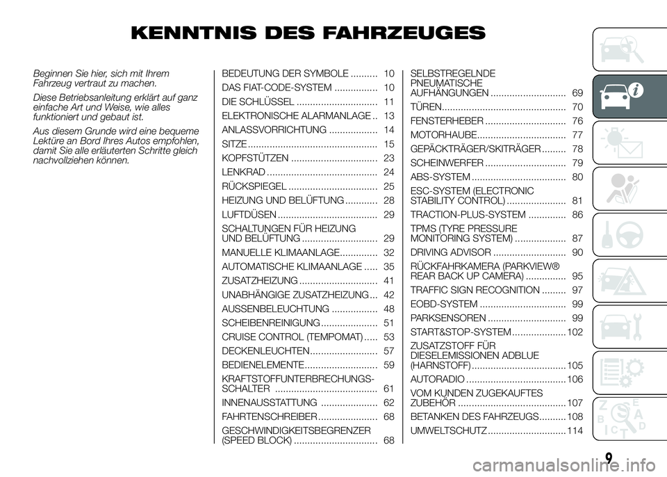 FIAT DUCATO 2016  Betriebsanleitung (in German) KENNTNIS DES FAHRZEUGES
Beginnen Sie hier, sich mit Ihrem
Fahrzeug vertraut zu machen.
Diese Betriebsanleitung erklärt auf ganz
einfache Art und Weise, wie alles
funktioniert und gebaut ist.
Aus dies