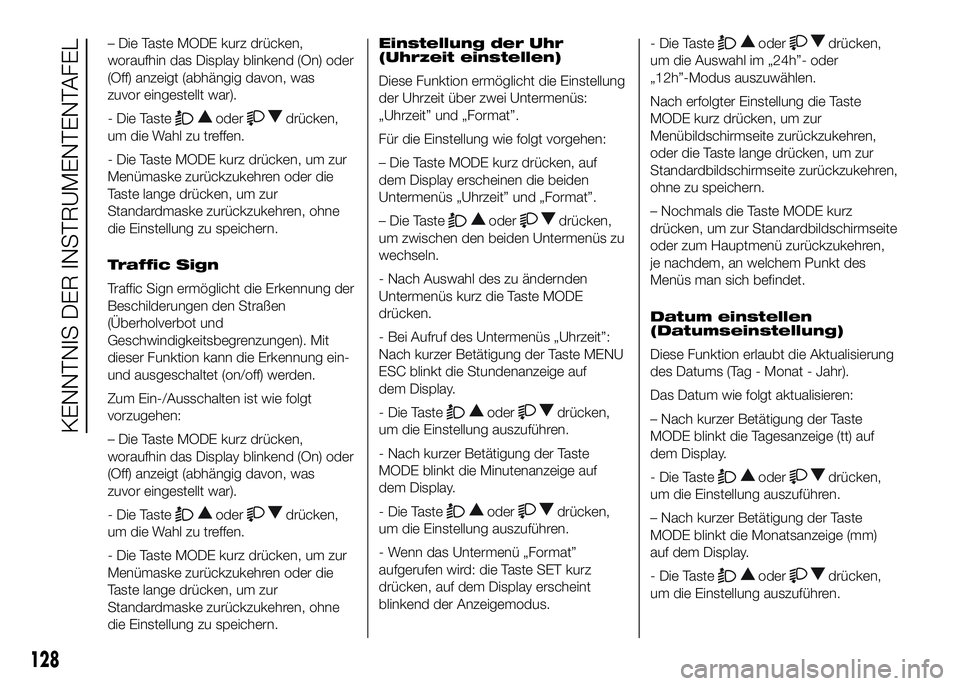 FIAT DUCATO 2016 Betriebsanleitung (in German) – Die Taste MODE kurz drücken,
woraufhin das Display blinkend (On) oder
(Off) anzeigt (abhängig davon, was
zuvor eingestellt war).
- Die Taste
oderdrücken,
um die Wahl zu treffen.
- Die Taste MOD FIAT DUCATO 2016 Betriebsanleitung (in German) – Die Taste MODE kurz drücken,
woraufhin das Display blinkend (On) oder
(Off) anzeigt (abhängig davon, was
zuvor eingestellt war).
- Die Taste
oderdrücken,
um die Wahl zu treffen.
- Die Taste MOD