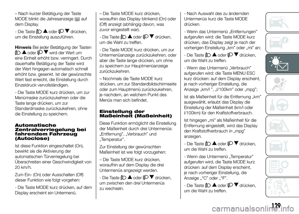 FIAT DUCATO 2016 Betriebsanleitung (in German) – Nach kurzer Betätigung der Taste
MODE blinkt die Jahresanzeige (jjjj) auf
dem Display.
- Die Taste
oderdrücken,
um die Einstellung auszuführen.
HinweisBei jeder Betätigung der Tasten
oderwird FIAT DUCATO 2016 Betriebsanleitung (in German) – Nach kurzer Betätigung der Taste
MODE blinkt die Jahresanzeige (jjjj) auf
dem Display.
- Die Taste
oderdrücken,
um die Einstellung auszuführen.
HinweisBei jeder Betätigung der Tasten
oderwird