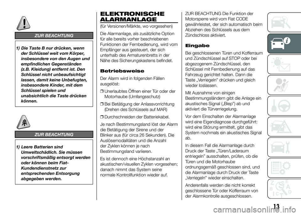 FIAT DUCATO 2016  Betriebsanleitung (in German) ZUR BEACHTUNG
1) Die Taste B nur drücken, wenn
der Schlüssel weit vom Körper,
insbesondere von den Augen und
empfindlichen Gegenständen
(z.B. Kleidung) entfernt ist. Den
Schlüssel nicht unbeaufsi