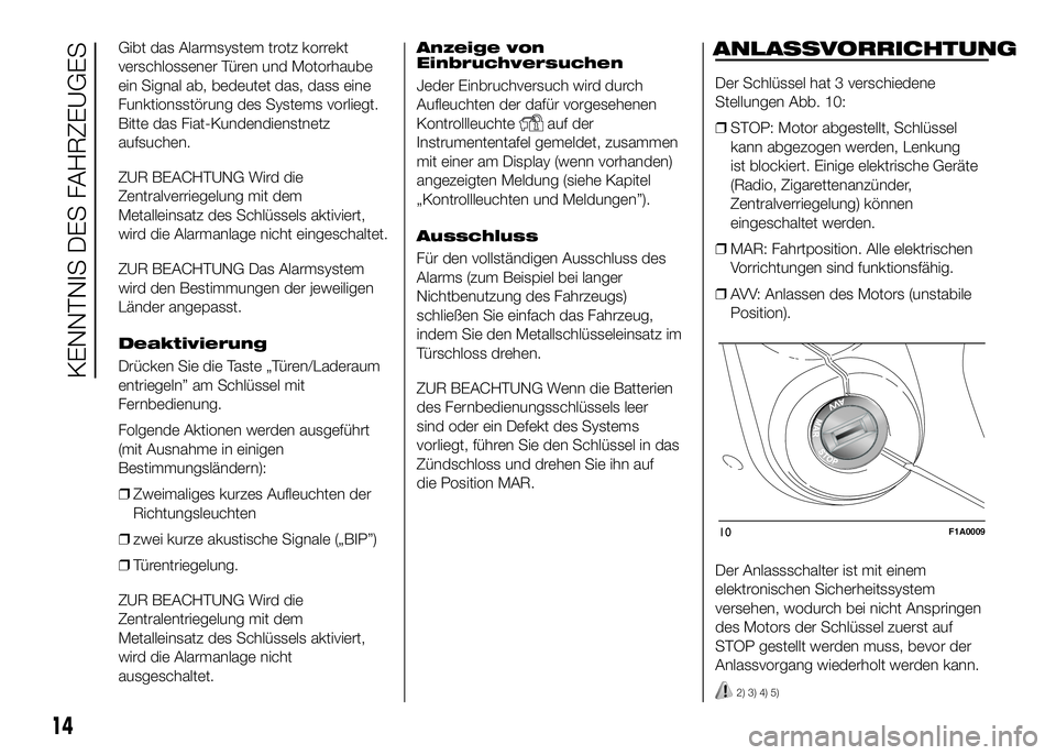 FIAT DUCATO 2016  Betriebsanleitung (in German) Gibt das Alarmsystem trotz korrekt
verschlossener Türen und Motorhaube
ein Signal ab, bedeutet das, dass eine
Funktionsstörung des Systems vorliegt.
Bitte das Fiat-Kundendienstnetz
aufsuchen.
ZUR BE