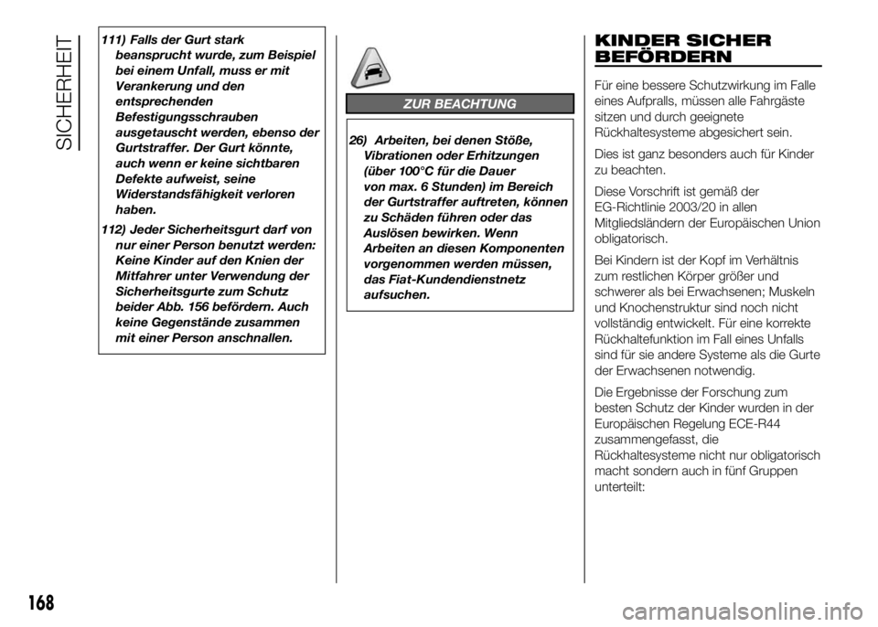 FIAT DUCATO 2016 Betriebsanleitung (in German) 111) Falls der Gurt stark
beansprucht wurde, zum Beispiel
bei einem Unfall, muss er mit
Verankerung und den
entsprechenden
Befestigungsschrauben
ausgetauscht werden, ebenso der
Gurtstraffer. Der Gurt FIAT DUCATO 2016 Betriebsanleitung (in German) 111) Falls der Gurt stark
beansprucht wurde, zum Beispiel
bei einem Unfall, muss er mit
Verankerung und den
entsprechenden
Befestigungsschrauben
ausgetauscht werden, ebenso der
Gurtstraffer. Der Gurt