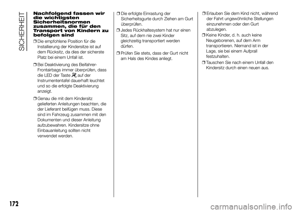 FIAT DUCATO 2016 Betriebsanleitung (in German) Nachfolgend fassen wir
die wichtigsten
Sicherheitsnormen
zusammen, die für den
Transport von Kindern zu
befolgen sind
❒Die empfohlene Position für die
Installierung der Kindersitze ist auf
dem Rü FIAT DUCATO 2016 Betriebsanleitung (in German) Nachfolgend fassen wir
die wichtigsten
Sicherheitsnormen
zusammen, die für den
Transport von Kindern zu
befolgen sind
❒Die empfohlene Position für die
Installierung der Kindersitze ist auf
dem Rü