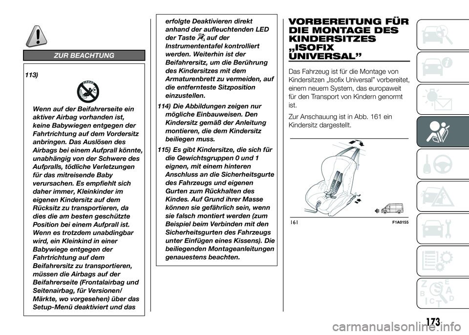 FIAT DUCATO 2016 Betriebsanleitung (in German) ZUR BEACHTUNG
113)
Wenn auf der Beifahrerseite ein
aktiver Airbag vorhanden ist,
keine Babywiegen entgegen der
Fahrtrichtung auf dem Vordersitz
anbringen. Das Auslösen des
Airbags bei einem Aufprall FIAT DUCATO 2016 Betriebsanleitung (in German) ZUR BEACHTUNG
113)
Wenn auf der Beifahrerseite ein
aktiver Airbag vorhanden ist,
keine Babywiegen entgegen der
Fahrtrichtung auf dem Vordersitz
anbringen. Das Auslösen des
Airbags bei einem Aufprall