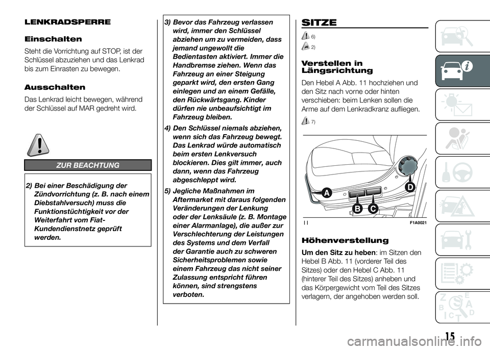FIAT DUCATO 2016  Betriebsanleitung (in German) LENKRADSPERRE
Einschalten
Steht die Vorrichtung auf STOP, ist der
Schlüssel abzuziehen und das Lenkrad
bis zum Einrasten zu bewegen.
Ausschalten
Das Lenkrad leicht bewegen, während
der Schlüssel au