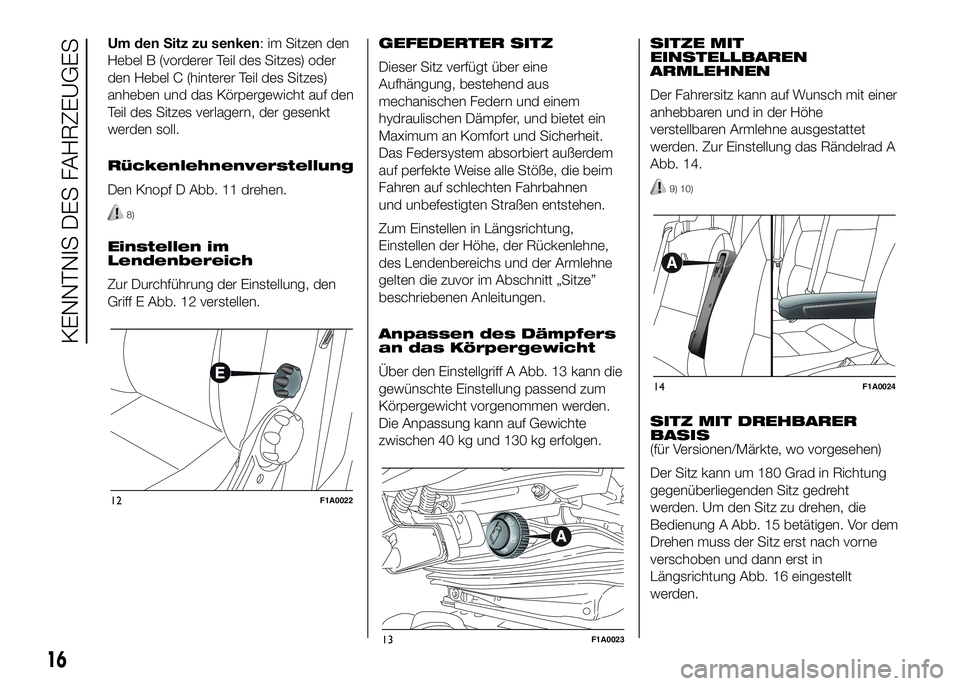 FIAT DUCATO 2016  Betriebsanleitung (in German) Um den Sitz zu senken: im Sitzen den
Hebel B (vorderer Teil des Sitzes) oder
den Hebel C (hinterer Teil des Sitzes)
anheben und das Körpergewicht auf den
Teil des Sitzes verlagern, der gesenkt
werden