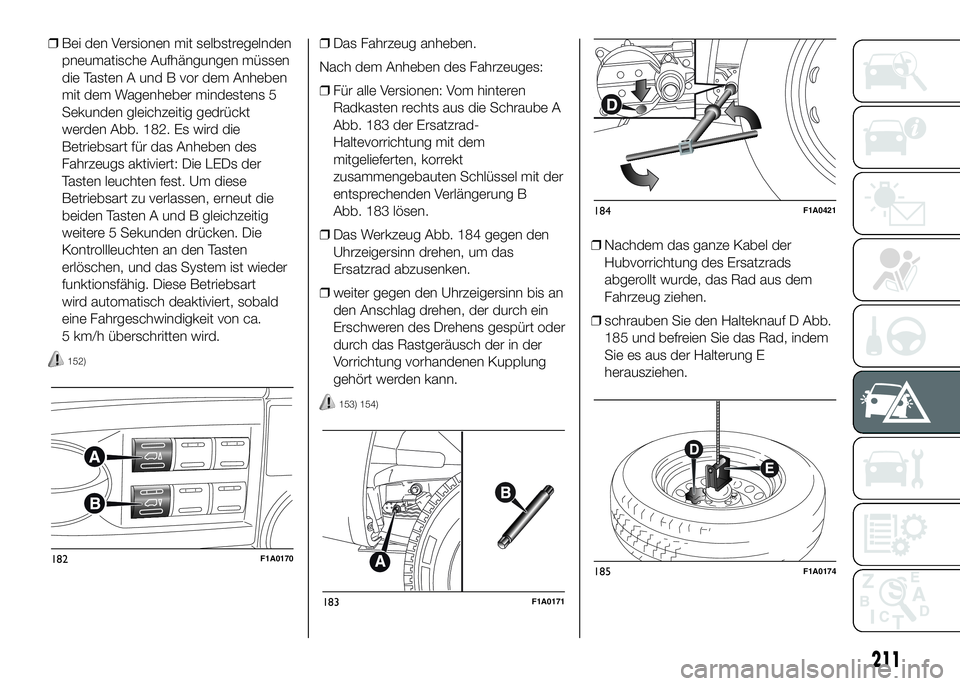 FIAT DUCATO 2016 Betriebsanleitung (in German) ❒Bei den Versionen mit selbstregelnden
pneumatische Aufhängungen müssen
die Tasten A und B vor dem Anheben
mit dem Wagenheber mindestens 5
Sekunden gleichzeitig gedrückt
werden Abb. 182. Es wird FIAT DUCATO 2016 Betriebsanleitung (in German) ❒Bei den Versionen mit selbstregelnden
pneumatische Aufhängungen müssen
die Tasten A und B vor dem Anheben
mit dem Wagenheber mindestens 5
Sekunden gleichzeitig gedrückt
werden Abb. 182. Es wird