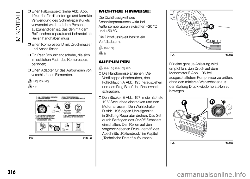 FIAT DUCATO 2016 Betriebsanleitung (in German) ❒Einen Faltprospekt (siehe Abb. Abb.
194), der für die sofortige und korrekte
Verwendung des Schnellreparaturkits
verwendet wird und dem Personal
auszuhändigen ist, das den mit dem
Reifenschnellre FIAT DUCATO 2016 Betriebsanleitung (in German) ❒Einen Faltprospekt (siehe Abb. Abb.
194), der für die sofortige und korrekte
Verwendung des Schnellreparaturkits
verwendet wird und dem Personal
auszuhändigen ist, das den mit dem
Reifenschnellre