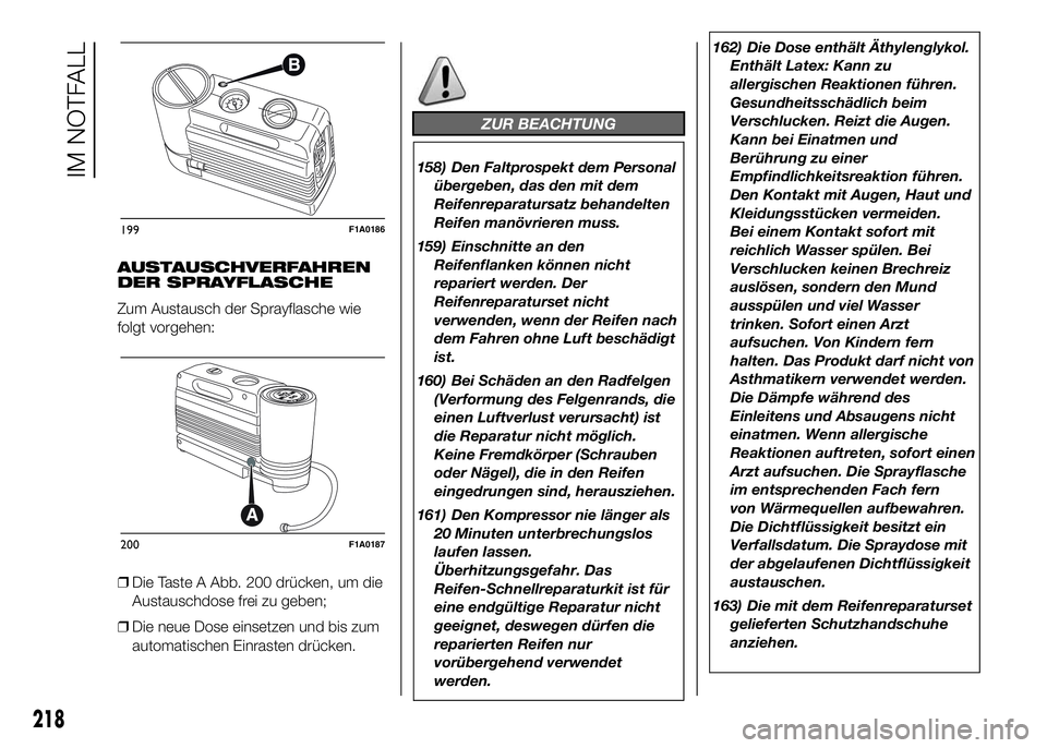 FIAT DUCATO 2016 Betriebsanleitung (in German) AUSTAUSCHVERFAHREN
DER SPRAYFLASCHE
Zum Austausch der Sprayflasche wie
folgt vorgehen:
❒Die Taste A Abb. 200 drücken, um die
Austauschdose frei zu geben;
❒Die neue Dose einsetzen und bis zum
auto FIAT DUCATO 2016 Betriebsanleitung (in German) AUSTAUSCHVERFAHREN
DER SPRAYFLASCHE
Zum Austausch der Sprayflasche wie
folgt vorgehen:
❒Die Taste A Abb. 200 drücken, um die
Austauschdose frei zu geben;
❒Die neue Dose einsetzen und bis zum
auto