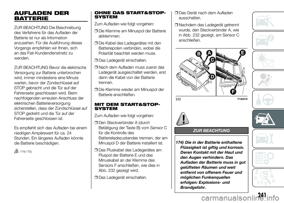 FIAT DUCATO 2016 Betriebsanleitung (in German) AUFLADEN DER
BATTERIE
ZUR BEACHTUNG Die Beschreibung
des Verfahrens für das Aufladen der
Batterie ist nur als Information
anzusehen. Für die Ausführung dieses
Vorgangs empfehlen wir Ihnen, sich
an FIAT DUCATO 2016 Betriebsanleitung (in German) AUFLADEN DER
BATTERIE
ZUR BEACHTUNG Die Beschreibung
des Verfahrens für das Aufladen der
Batterie ist nur als Information
anzusehen. Für die Ausführung dieses
Vorgangs empfehlen wir Ihnen, sich
an