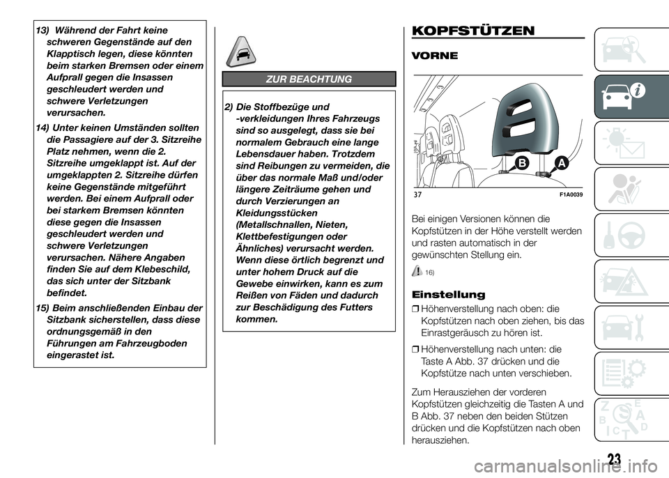 FIAT DUCATO 2016  Betriebsanleitung (in German) 13) Während der Fahrt keine
schweren Gegenstände auf den
Klapptisch legen, diese könnten
beim starken Bremsen oder einem
Aufprall gegen die Insassen
geschleudert werden und
schwere Verletzungen
ver